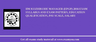 IIM Kozhikode Manager (EPGP) 2018 Exam Syllabus And Exam Pattern, Education Qualification, Pay scale, Salary