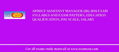 APDDCF Assistant Manager (IR) 2018 Exam Syllabus And Exam Pattern, Education Qualification, Pay scale, Salary