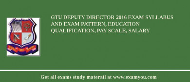 GTU Deputy Director 2018 Exam Syllabus And Exam Pattern, Education Qualification, Pay scale, Salary