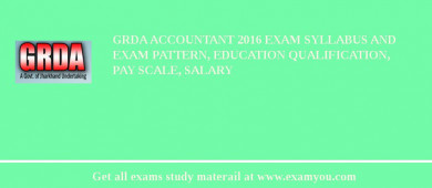 GRDA Accountant 2018 Exam Syllabus And Exam Pattern, Education Qualification, Pay scale, Salary