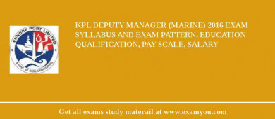 KPL Deputy Manager (Marine) 2018 Exam Syllabus And Exam Pattern, Education Qualification, Pay scale, Salary