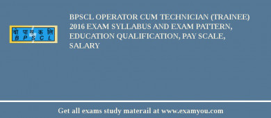 BPSCL Operator cum Technician (Trainee) 2018 Exam Syllabus And Exam Pattern, Education Qualification, Pay scale, Salary