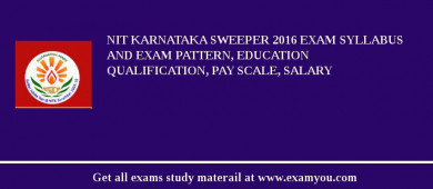 NIT Karnataka Sweeper 2018 Exam Syllabus And Exam Pattern, Education Qualification, Pay scale, Salary
