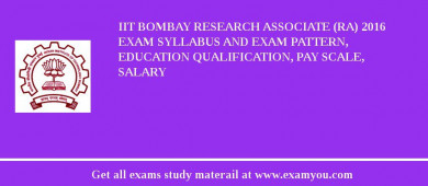 IIT Bombay Research Associate (RA) 2018 Exam Syllabus And Exam Pattern, Education Qualification, Pay scale, Salary