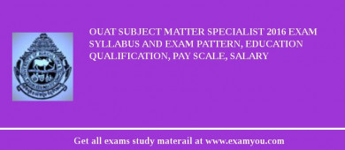 OUAT Subject Matter Specialist 2018 Exam Syllabus And Exam Pattern, Education Qualification, Pay scale, Salary
