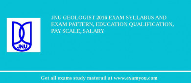 JNU Geologist 2018 Exam Syllabus And Exam Pattern, Education Qualification, Pay scale, Salary