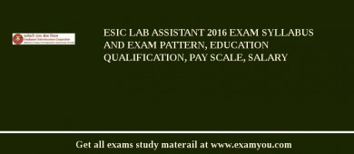 ESIC Lab Assistant 2018 Exam Syllabus And Exam Pattern, Education Qualification, Pay scale, Salary