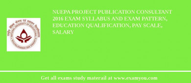 NUEPA Project Publication Consultant 2018 Exam Syllabus And Exam Pattern, Education Qualification, Pay scale, Salary