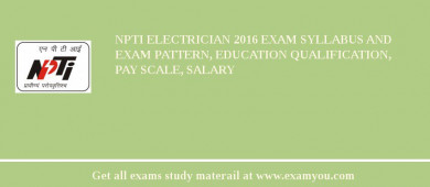 NPTI Electrician 2018 Exam Syllabus And Exam Pattern, Education Qualification, Pay scale, Salary