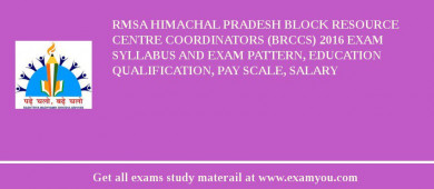 RMSA Himachal Pradesh Block Resource Centre Coordinators (BRCCs) 2018 Exam Syllabus And Exam Pattern, Education Qualification, Pay scale, Salary