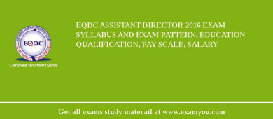 EQDC Assistant Director 2018 Exam Syllabus And Exam Pattern, Education Qualification, Pay scale, Salary