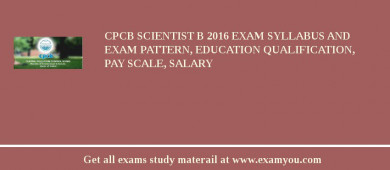 CPCB Scientist B 2018 Exam Syllabus And Exam Pattern, Education Qualification, Pay scale, Salary