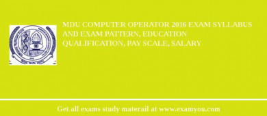 MDU Computer Operator 2018 Exam Syllabus And Exam Pattern, Education Qualification, Pay scale, Salary
