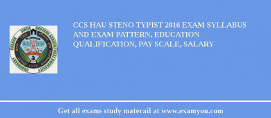 CCS HAU Steno Typist 2018 Exam Syllabus And Exam Pattern, Education Qualification, Pay scale, Salary