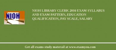 NIOH Library Clerk 2018 Exam Syllabus And Exam Pattern, Education Qualification, Pay scale, Salary
