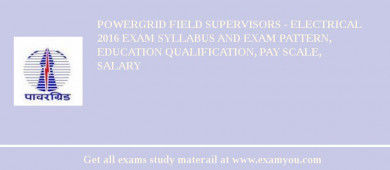 POWERGRID Field Supervisors - Electrical 2018 Exam Syllabus And Exam Pattern, Education Qualification, Pay scale, Salary