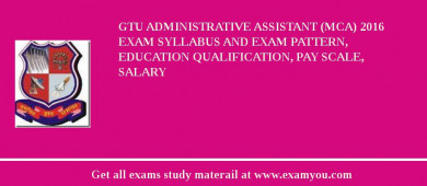 GTU Administrative Assistant (MCA) 2018 Exam Syllabus And Exam Pattern, Education Qualification, Pay scale, Salary