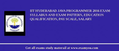 IIT Hyderabad Java Programmer 2018 Exam Syllabus And Exam Pattern, Education Qualification, Pay scale, Salary