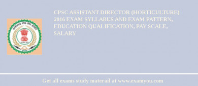 CPSC Assistant Director (Horticulture) 2018 Exam Syllabus And Exam Pattern, Education Qualification, Pay scale, Salary