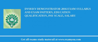 DVSKKV Demonstrator 2018 Exam Syllabus And Exam Pattern, Education Qualification, Pay scale, Salary
