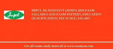 IMPCL Sr Assistant (Admn) 2018 Exam Syllabus And Exam Pattern, Education Qualification, Pay scale, Salary