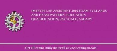 IMTECH Lab Assistant 2018 Exam Syllabus And Exam Pattern, Education Qualification, Pay scale, Salary