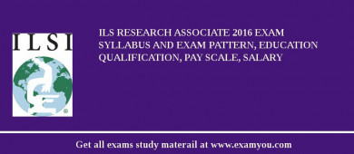 ILS Research Associate 2018 Exam Syllabus And Exam Pattern, Education Qualification, Pay scale, Salary