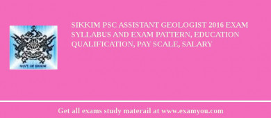 Sikkim PSC Assistant Geologist 2018 Exam Syllabus And Exam Pattern, Education Qualification, Pay scale, Salary