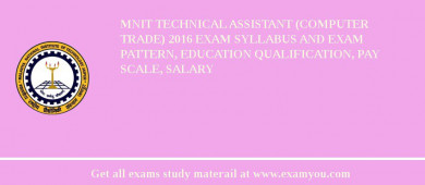 MNIT Technical Assistant (Computer Trade) 2018 Exam Syllabus And Exam Pattern, Education Qualification, Pay scale, Salary