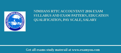 NIMHANS RTTC Accountant 2018 Exam Syllabus And Exam Pattern, Education Qualification, Pay scale, Salary