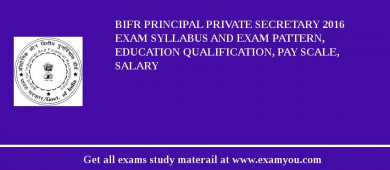 BIFR Principal Private Secretary 2018 Exam Syllabus And Exam Pattern, Education Qualification, Pay scale, Salary