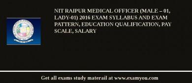 NIT Raipur Medical Officer (Male – 01, Lady-01) 2018 Exam Syllabus And Exam Pattern, Education Qualification, Pay scale, Salary