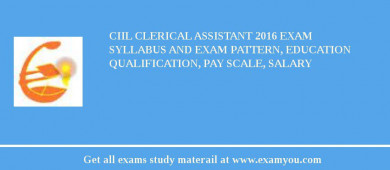 CIIL Clerical Assistant 2018 Exam Syllabus And Exam Pattern, Education Qualification, Pay scale, Salary