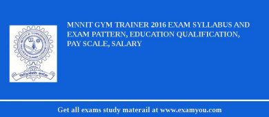 MNNIT Gym Trainer 2018 Exam Syllabus And Exam Pattern, Education Qualification, Pay scale, Salary