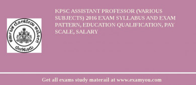 KPSC Assistant Professor (Various Subjects) 2018 Exam Syllabus And Exam Pattern, Education Qualification, Pay scale, Salary