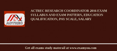 ACTREC Research Coordinator 2018 Exam Syllabus And Exam Pattern, Education Qualification, Pay scale, Salary