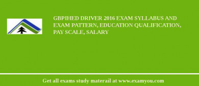 GBPIHED Driver 2018 Exam Syllabus And Exam Pattern, Education Qualification, Pay scale, Salary