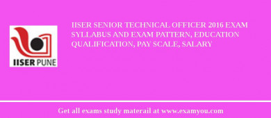 IISER Senior Technical Officer 2018 Exam Syllabus And Exam Pattern, Education Qualification, Pay scale, Salary