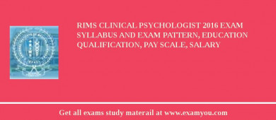 RIMS Clinical Psychologist 2018 Exam Syllabus And Exam Pattern, Education Qualification, Pay scale, Salary
