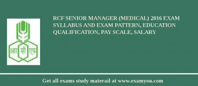 RCF Senior Manager (Medical) 2018 Exam Syllabus And Exam Pattern, Education Qualification, Pay scale, Salary