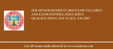 SER Senior Resident 2018 Exam Syllabus And Exam Pattern, Education Qualification, Pay scale, Salary