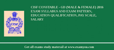 CISF Constable - GD (Male & Female) 2018 Exam Syllabus And Exam Pattern, Education Qualification, Pay scale, Salary