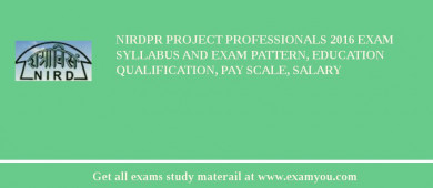 NIRDPR Project Professionals 2018 Exam Syllabus And Exam Pattern, Education Qualification, Pay scale, Salary