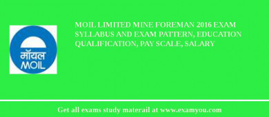 MOIL limited Mine Foreman 2018 Exam Syllabus And Exam Pattern, Education Qualification, Pay scale, Salary