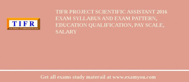 TIFR Project Scientific Assistant 2018 Exam Syllabus And Exam Pattern, Education Qualification, Pay scale, Salary