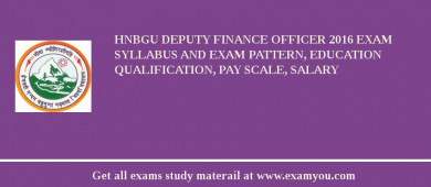 HNBGU Deputy Finance Officer 2018 Exam Syllabus And Exam Pattern, Education Qualification, Pay scale, Salary