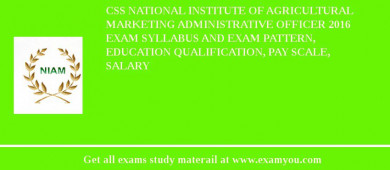 CSS National Institute of Agricultural Marketing Administrative Officer 2018 Exam Syllabus And Exam Pattern, Education Qualification, Pay scale, Salary