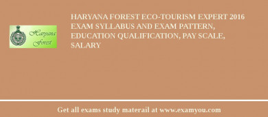 Haryana Forest Eco-Tourism Expert 2018 Exam Syllabus And Exam Pattern, Education Qualification, Pay scale, Salary