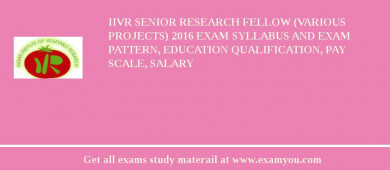 IIVR Senior Research Fellow (Various Projects) 2018 Exam Syllabus And Exam Pattern, Education Qualification, Pay scale, Salary
