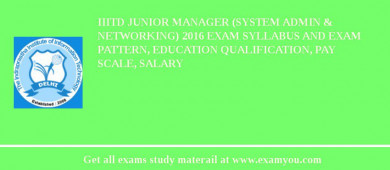 IIITD Junior Manager (System Admin & Networking) 2018 Exam Syllabus And Exam Pattern, Education Qualification, Pay scale, Salary